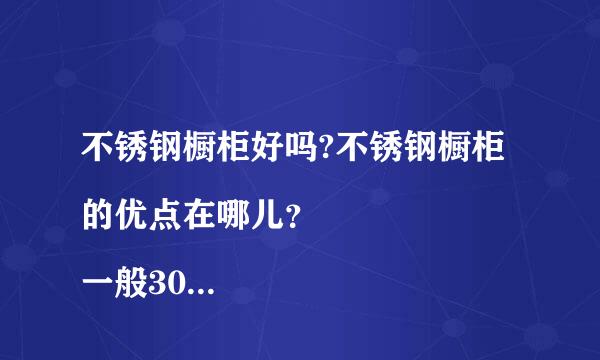 不锈钢橱柜好吗?不锈钢橱柜的优点在哪儿？
一般304的不锈钢橱柜，够用了吗？
橱柜品牌性价比高的品牌有哪些？