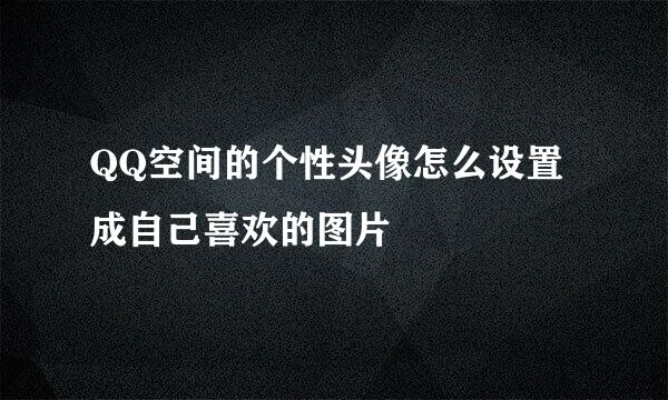 QQ空间的个性头像怎么设置成自己喜欢的图片