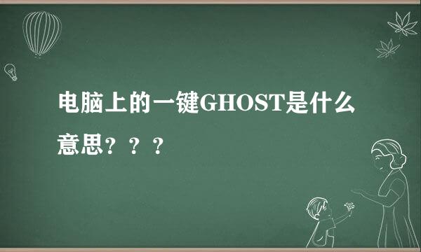 电脑上的一键GHOST是什么意思？？？