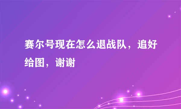 赛尔号现在怎么退战队，追好给图，谢谢