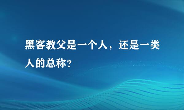 黑客教父是一个人，还是一类人的总称？