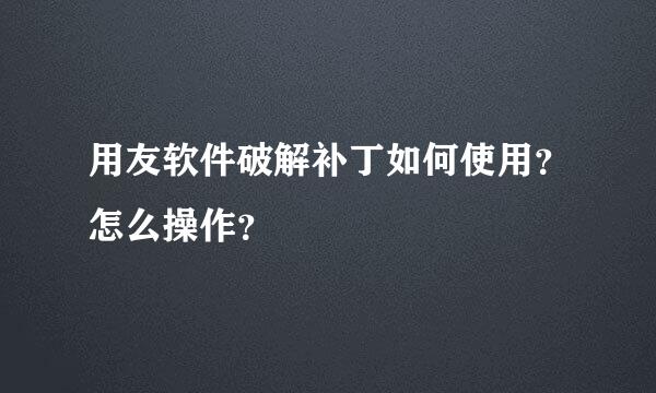 用友软件破解补丁如何使用？怎么操作？