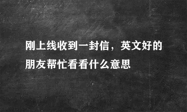 刚上线收到一封信，英文好的朋友帮忙看看什么意思