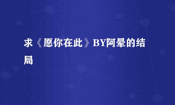 求《愿你在此》BY阿晕的结局