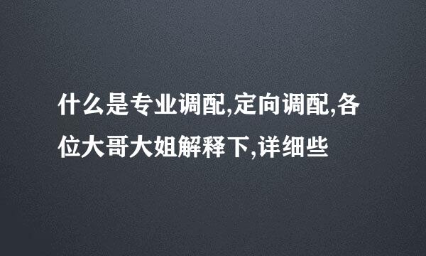 什么是专业调配,定向调配,各位大哥大姐解释下,详细些