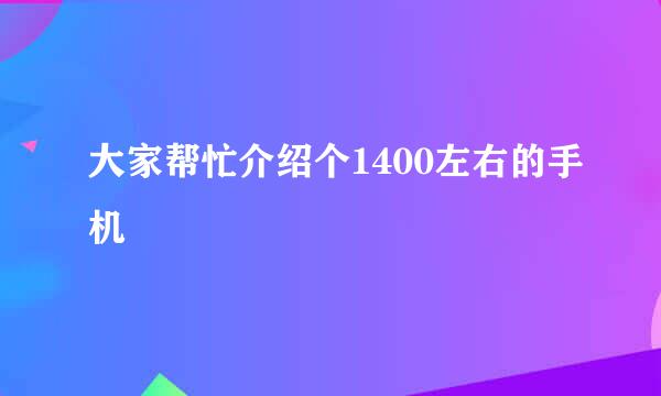 大家帮忙介绍个1400左右的手机