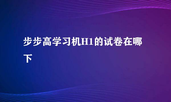 步步高学习机H1的试卷在哪下