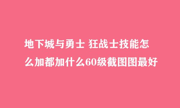 地下城与勇士 狂战士技能怎么加都加什么60级截图图最好