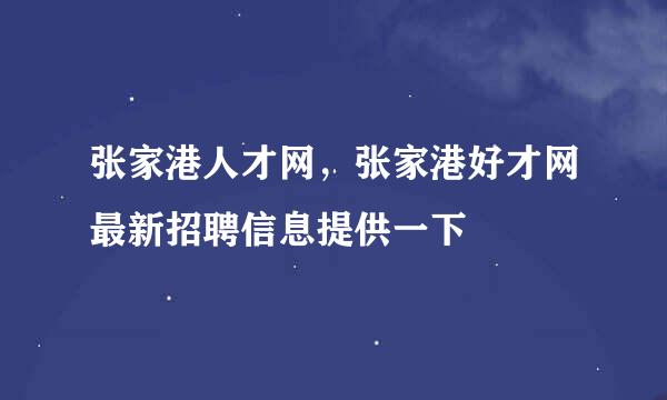 张家港人才网，张家港好才网最新招聘信息提供一下