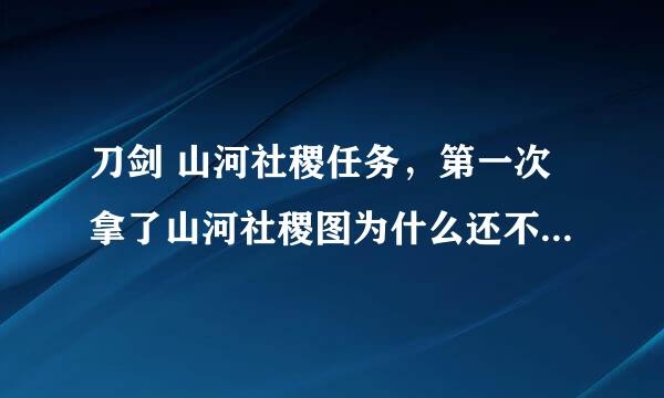 刀剑 山河社稷任务，第一次拿了山河社稷图为什么还不了呢？点管瞿为什么没有反应？