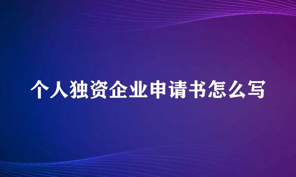 个人独资企业申请书怎么写