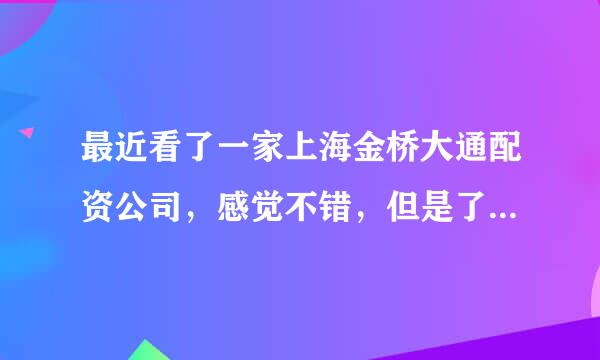 最近看了一家上海金桥大通配资公司，感觉不错，但是了解的不多，有没有业内懂行的人给帮忙介绍介绍。