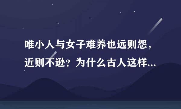 唯小人与女子难养也远则怨，近则不逊？为什么古人这样说呢？？？