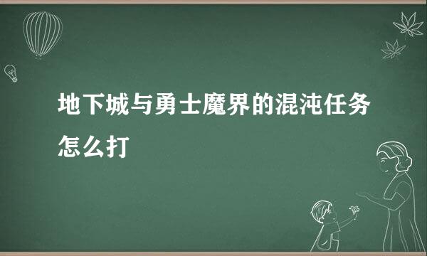 地下城与勇士魔界的混沌任务怎么打