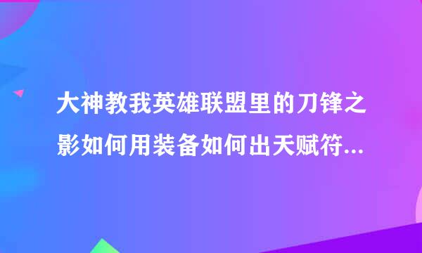 大神教我英雄联盟里的刀锋之影如何用装备如何出天赋符文技能技巧