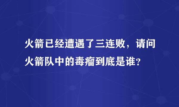 火箭已经遭遇了三连败，请问火箭队中的毒瘤到底是谁？