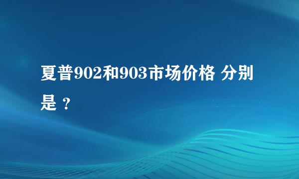 夏普902和903市场价格 分别是 ？