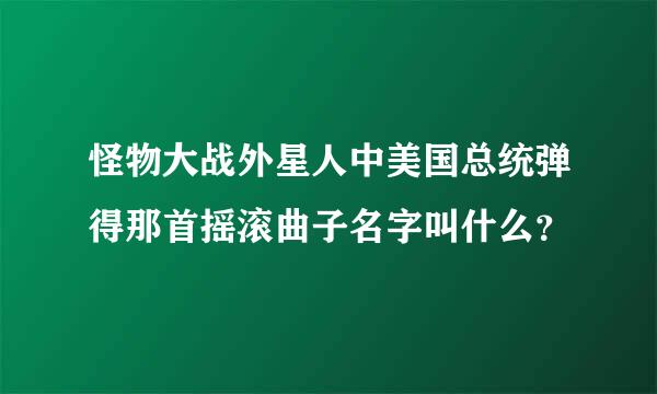 怪物大战外星人中美国总统弹得那首摇滚曲子名字叫什么？