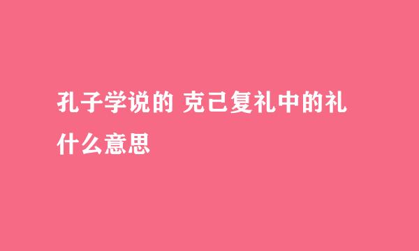 孔子学说的 克己复礼中的礼什么意思