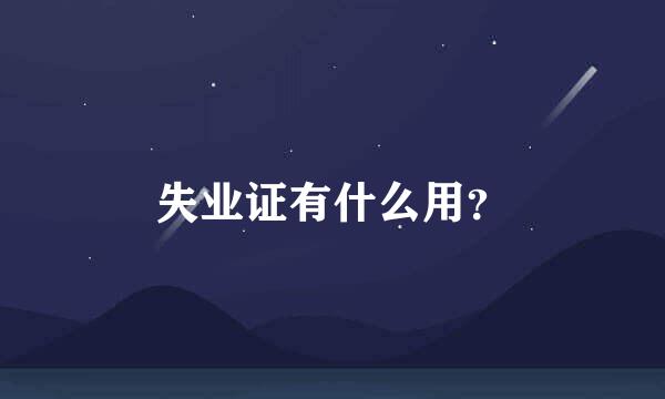 失业证有什么用？