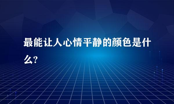 最能让人心情平静的颜色是什么?