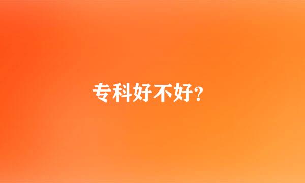 专科好不好？