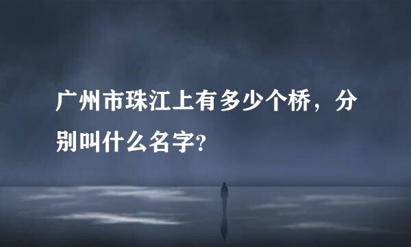 广州市珠江上有多少个桥，分别叫什么名字？