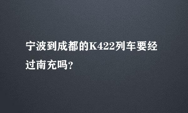 宁波到成都的K422列车要经过南充吗？