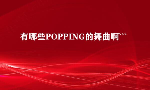 有哪些POPPING的舞曲啊```