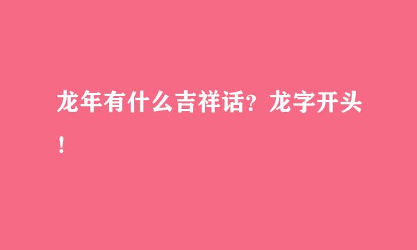 龙年有什么吉祥话？龙字开头！