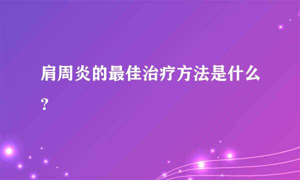 肩周炎的最佳治疗方法是什么？