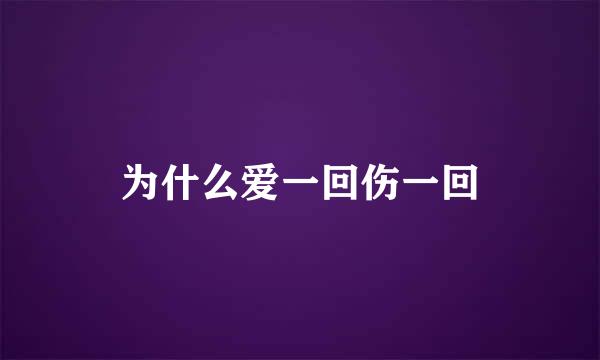 为什么爱一回伤一回