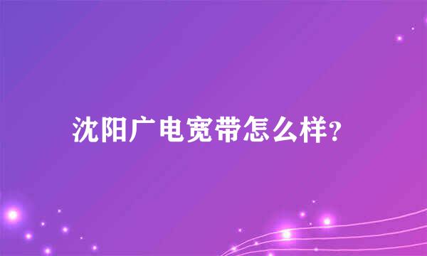 沈阳广电宽带怎么样？