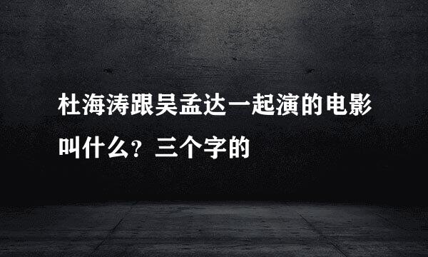 杜海涛跟吴孟达一起演的电影叫什么？三个字的