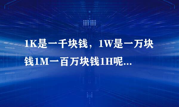 1K是一千块钱，1W是一万块钱1M一百万块钱1H呢？能不能从一千到一个亿挨个解答？