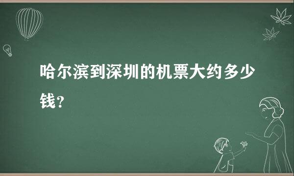 哈尔滨到深圳的机票大约多少钱？