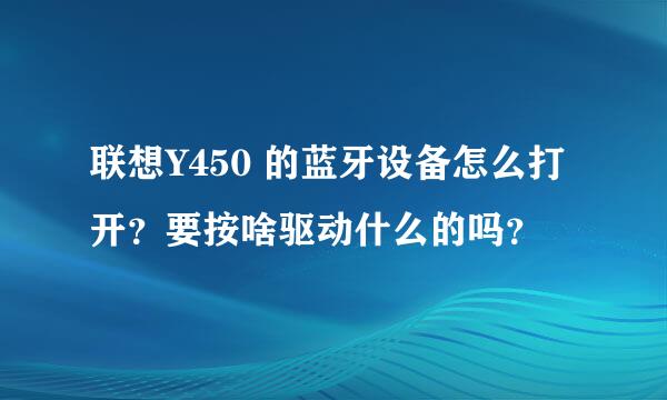 联想Y450 的蓝牙设备怎么打开？要按啥驱动什么的吗？