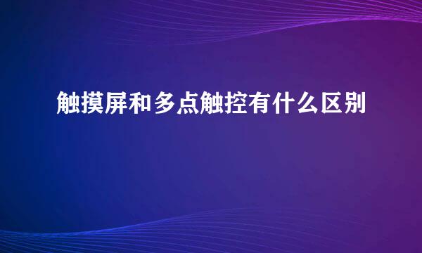 触摸屏和多点触控有什么区别