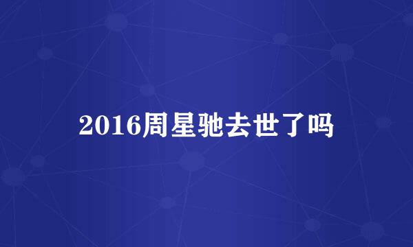 2016周星驰去世了吗