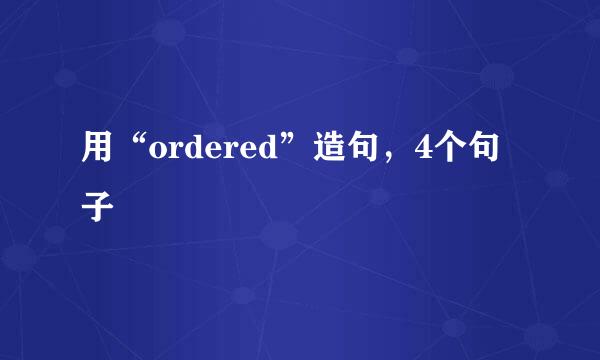 用“ordered”造句，4个句子