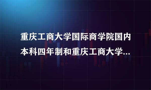 重庆工商大学国际商学院国内本科四年制和重庆工商大学一般的国内本科四年制有什么区别