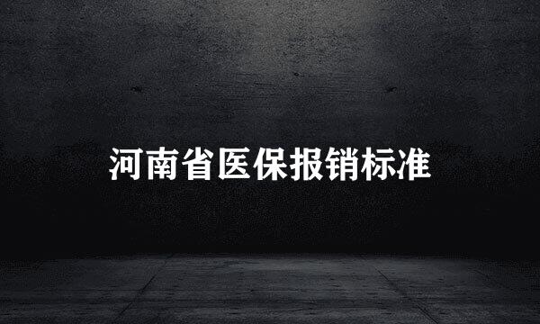 河南省医保报销标准