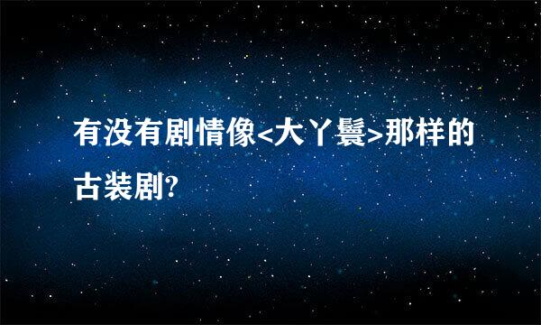 有没有剧情像<大丫鬟>那样的古装剧?