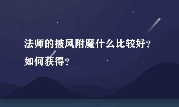 法师的披风附魔什么比较好？如何获得？