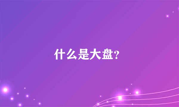 什么是大盘？