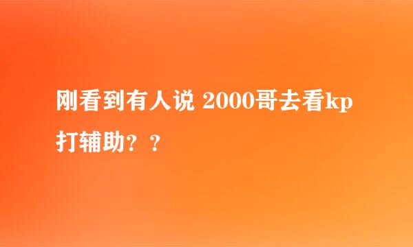 刚看到有人说 2000哥去看kp打辅助？？