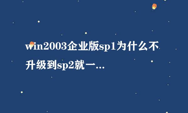 win2003企业版sp1为什么不升级到sp2就一个补丁也找不到？