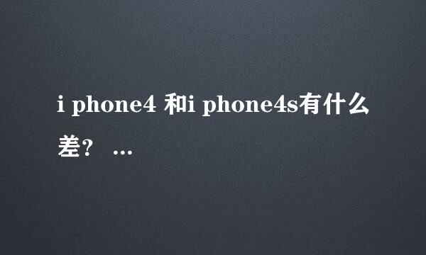 i phone4 和i phone4s有什么差？ - -还不是一样的样子。。。