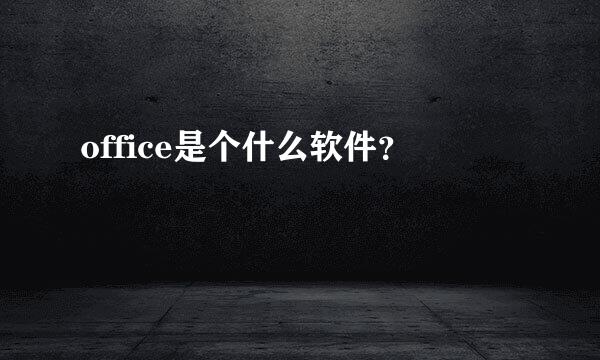 office是个什么软件？