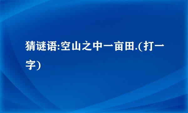 猜谜语:空山之中一亩田.(打一字)